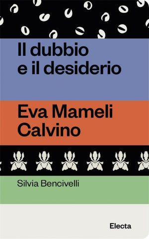 Il dubbio e il desiderio. Eva Mameli Calvino