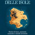 Il segreto delle isole. Storie di linee, memorie nascoste e mondi inventati